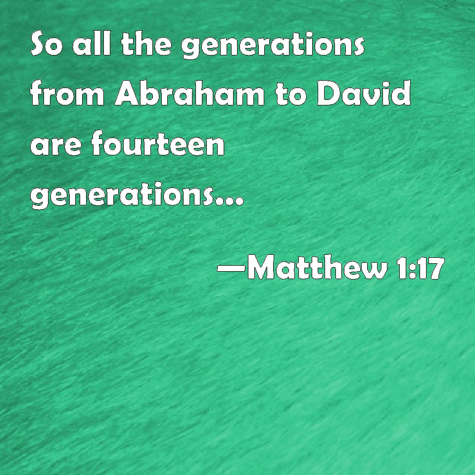 Matthew 117 So all the generations from Abraham to David are fourteen