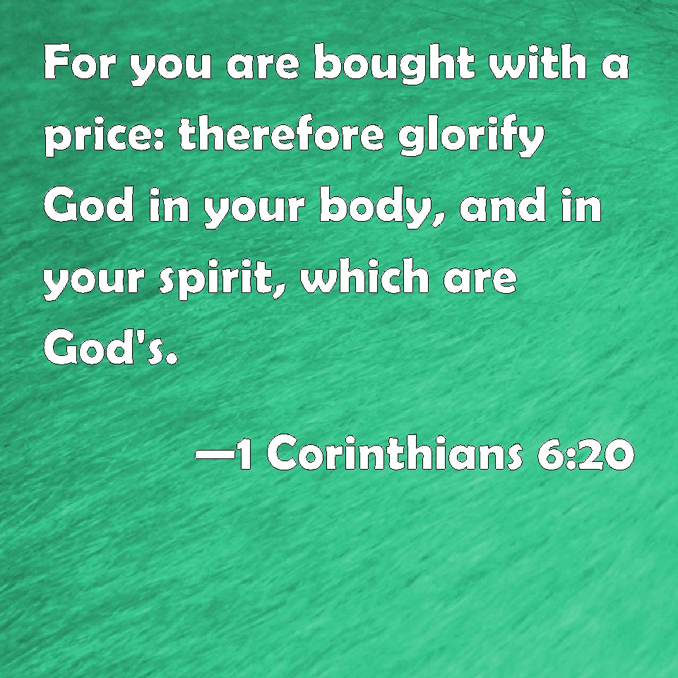 1 Corinthians 620 For you are bought with a price therefore glorify