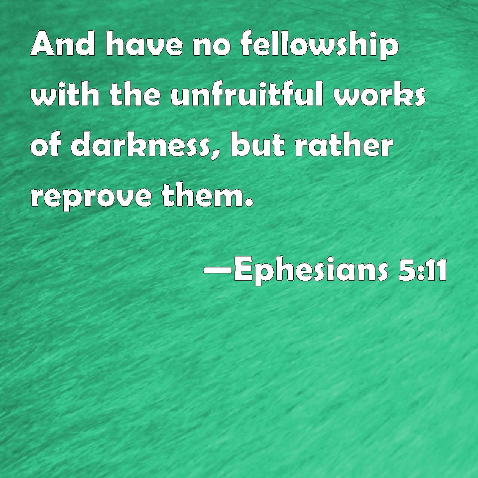 Ephesians 511 And have no fellowship with the unfruitful works of