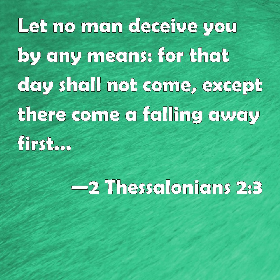 2 Thessalonians 23 Let no man deceive you by any means for that day