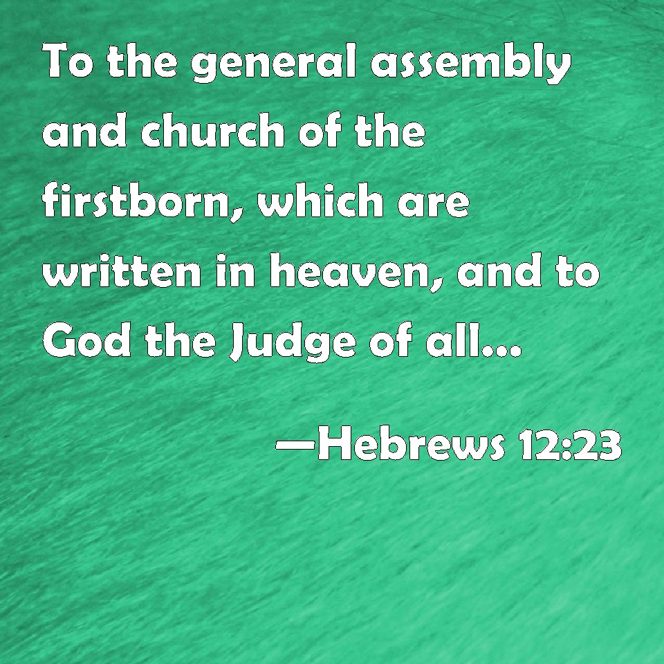 Hebrews 1223 To the general assembly and church of the firstborn
