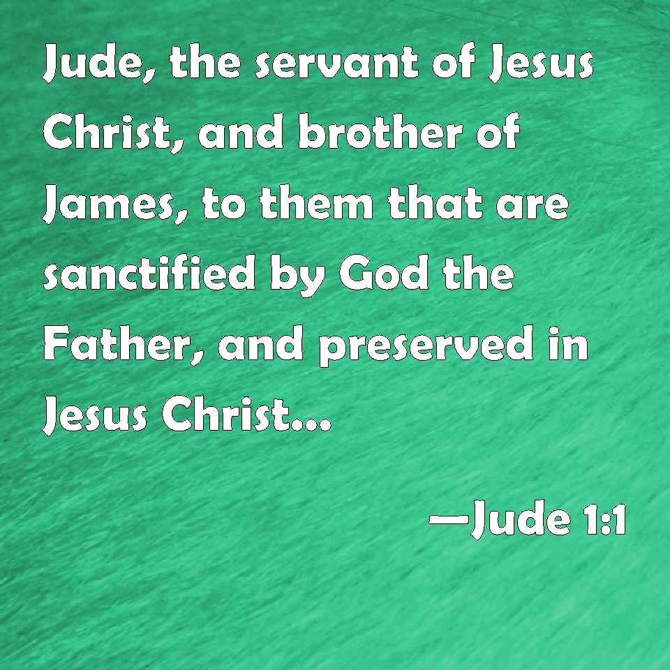 Jude 11 Jude, the servant of Jesus Christ, and brother of James, to