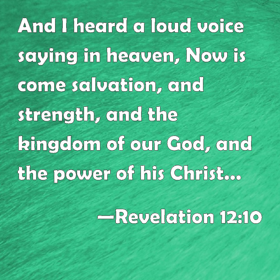 Revelation 1210 And I heard a loud voice saying in heaven, Now is come