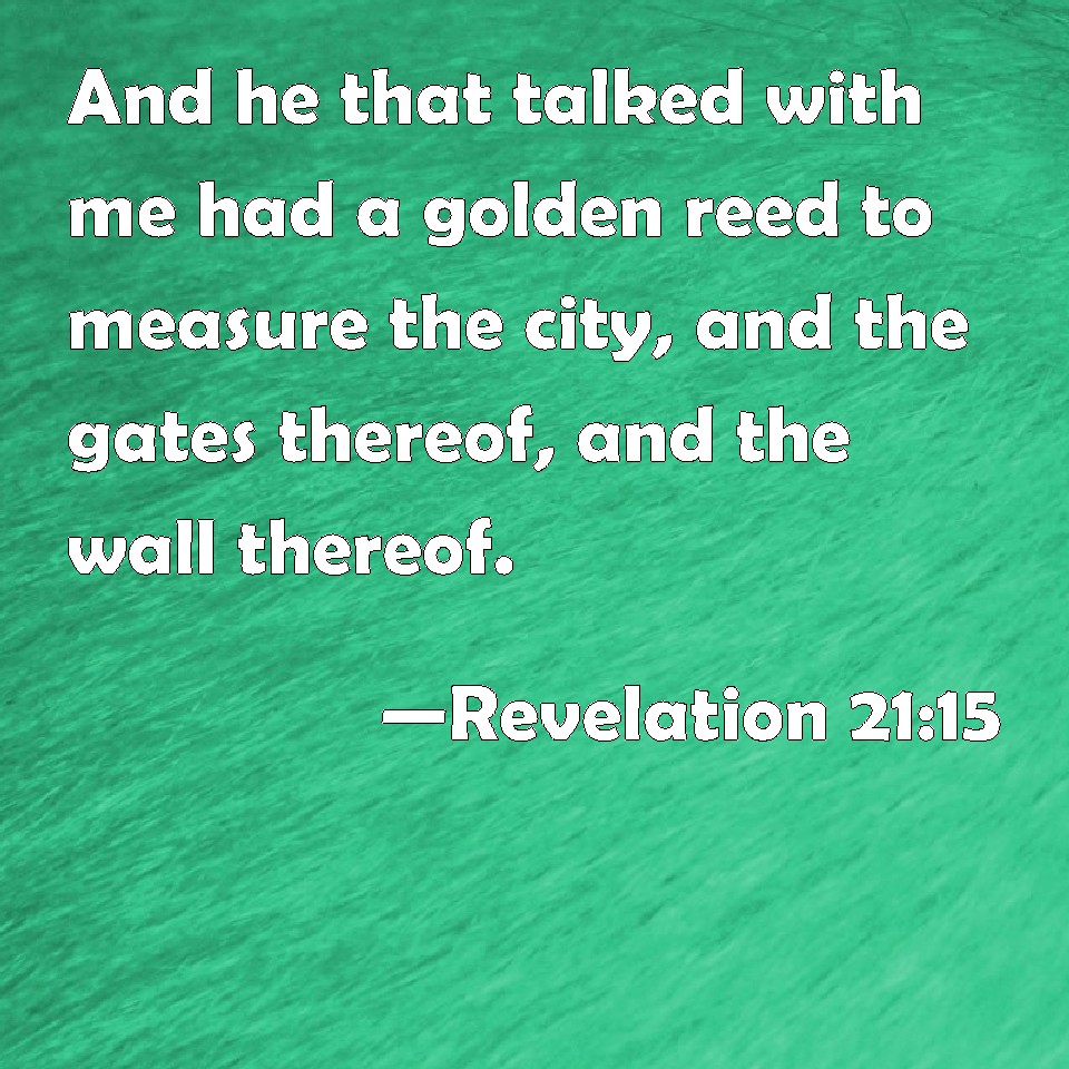 Revelation 2115 And he that talked with me had a golden reed to