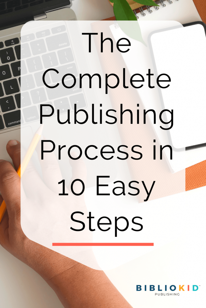 The Complete Publishing Process in 10 Easy Steps BiblioKid Publishing