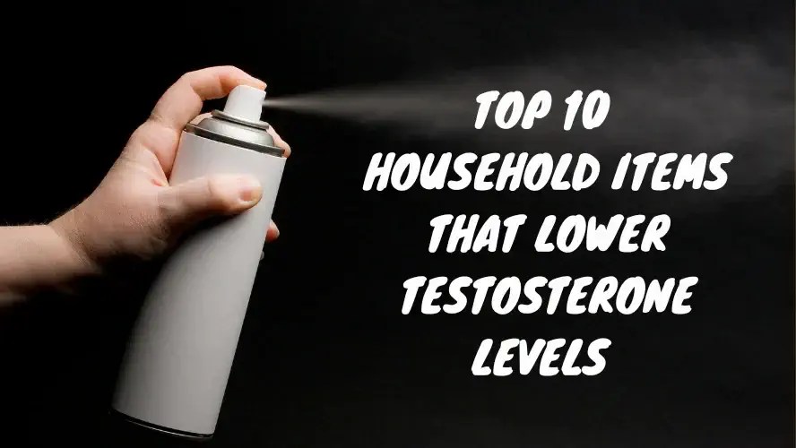 Top 10 Household Items That Lower Testosterone Levels
