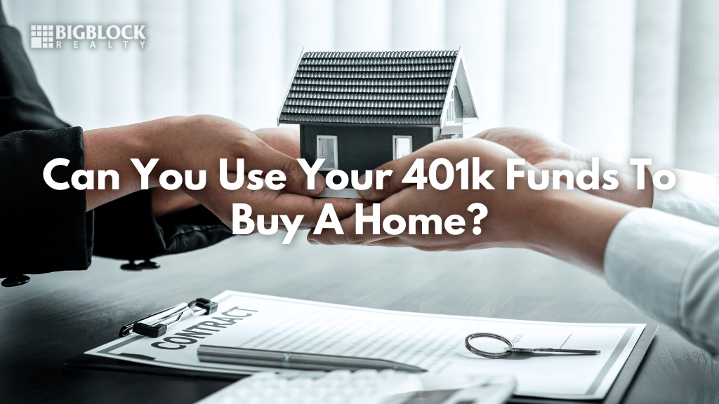 Can You Use Your 401k Funds To Buy A Home? Big Block Realty