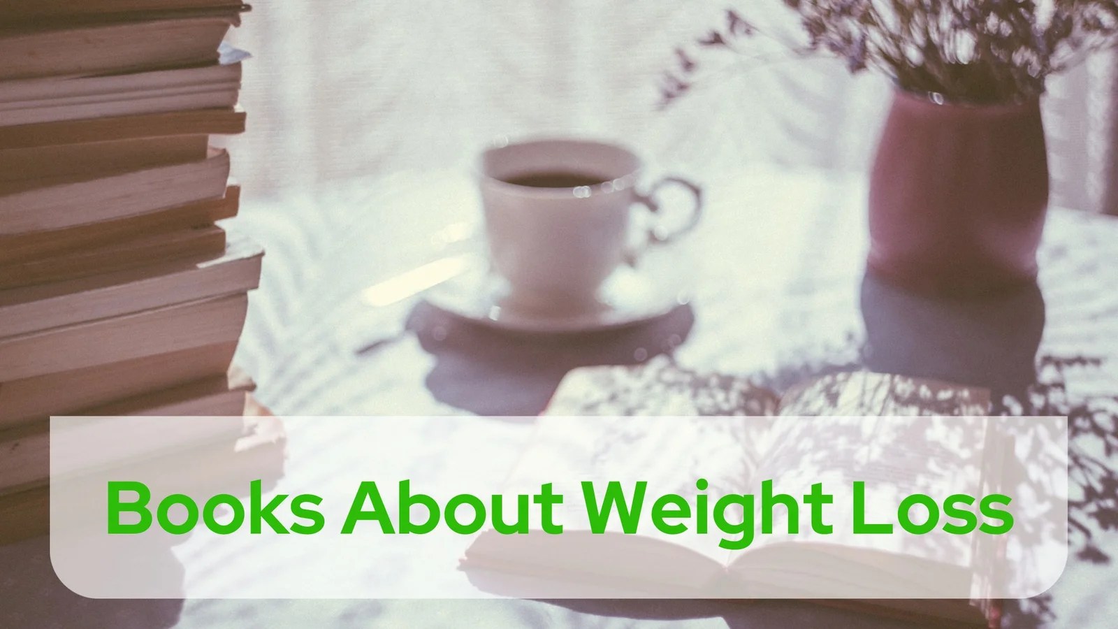 The 10 Most Inspiring Books About Weight Loss You Must Read Once