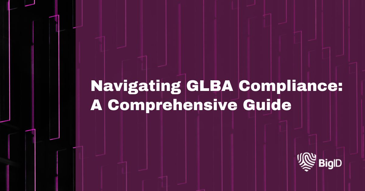 Navigating GLBA Compliance A Comprehensive Guide BigID