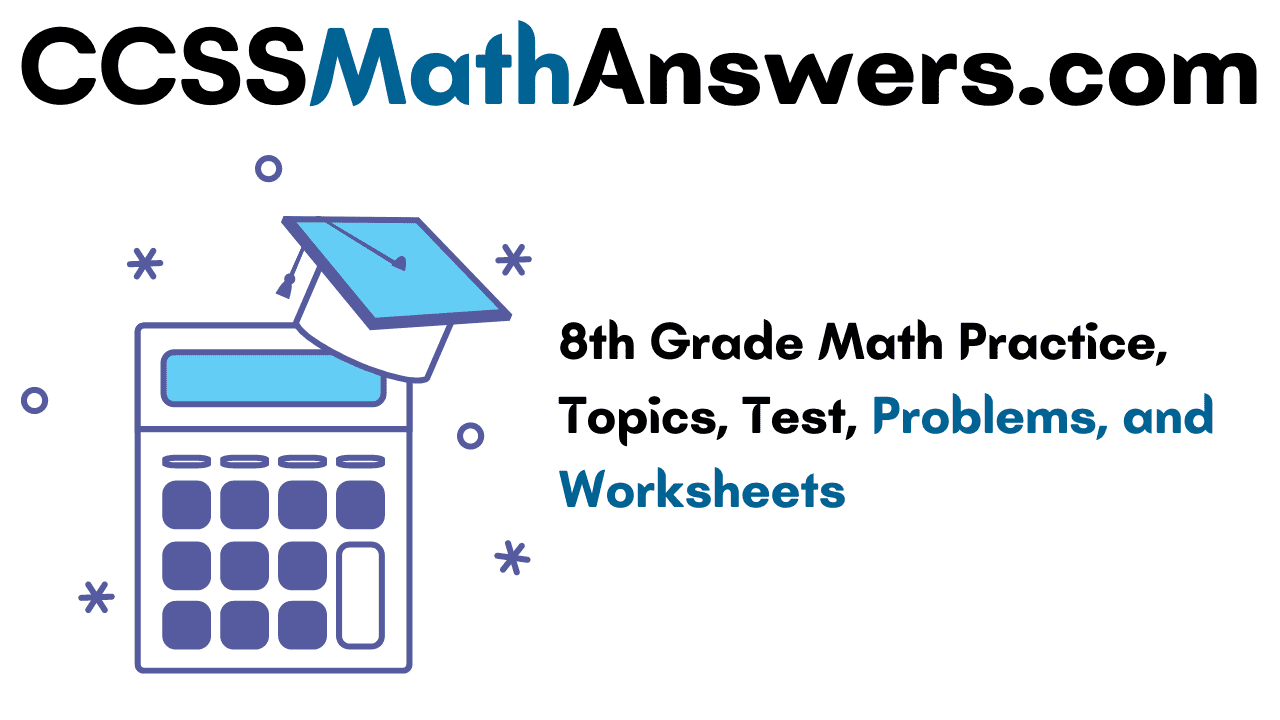 8th Grade Math Practice, Topics, Test, Problems, and Worksheets Big