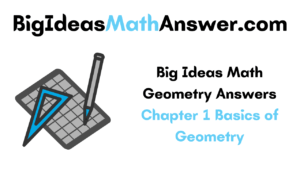 Big Ideas Math Geometry Answers Chapter 1 Basics of Geometry – Big