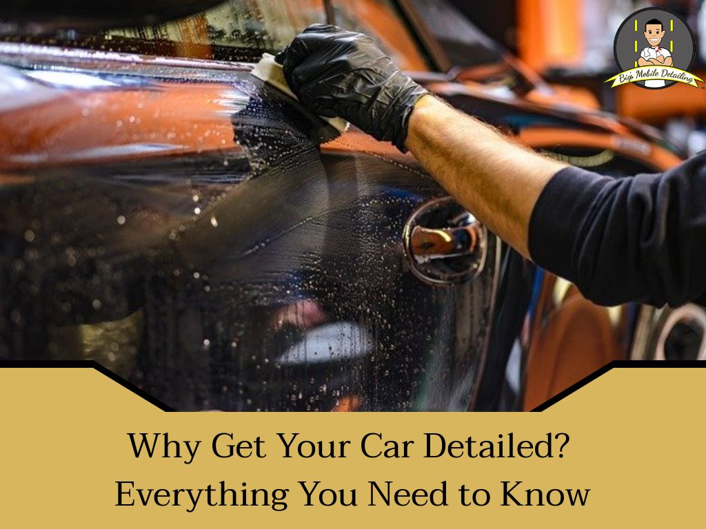 Why Get Your Car Detailed? Everything You Need To Know