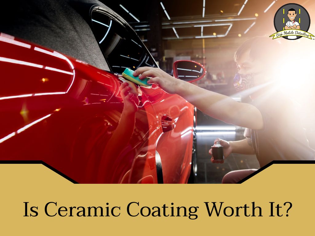 Is Ceramic Coating Worth It? Big's Mobile Detailing