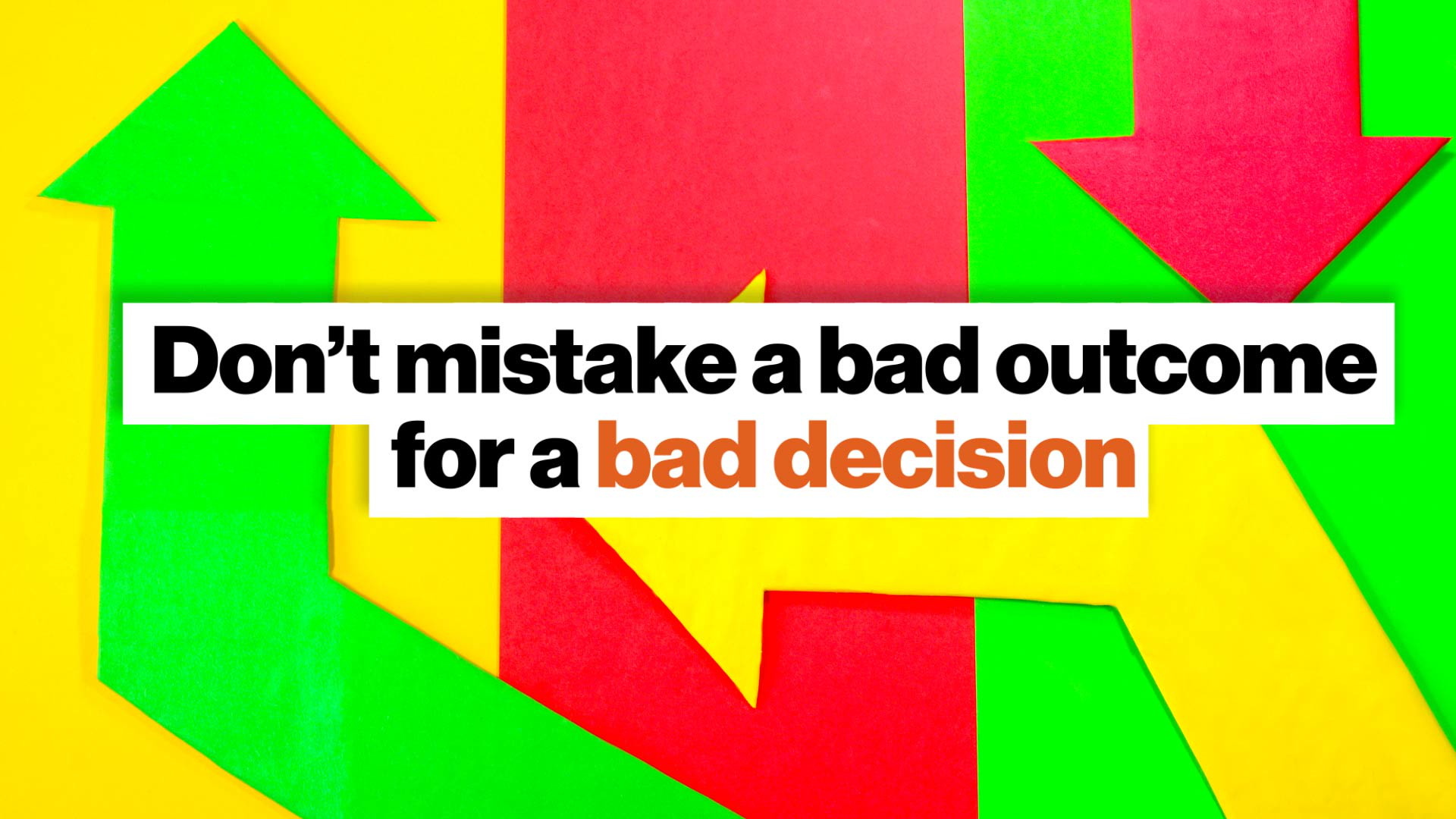 Resulting Dont Mistake A Bad Outcome For A Bad Decision Big Think