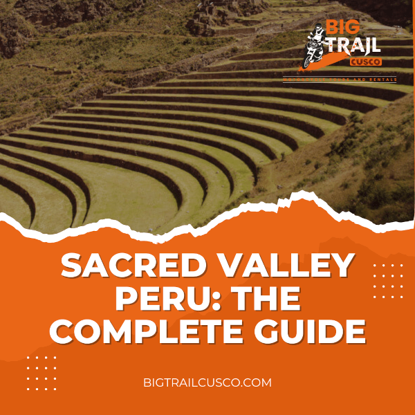Sacred Valley Peru The Complete Guide Big Trail Cusco
