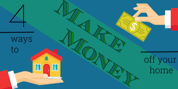 4 Ways To Make Money Off Your Home