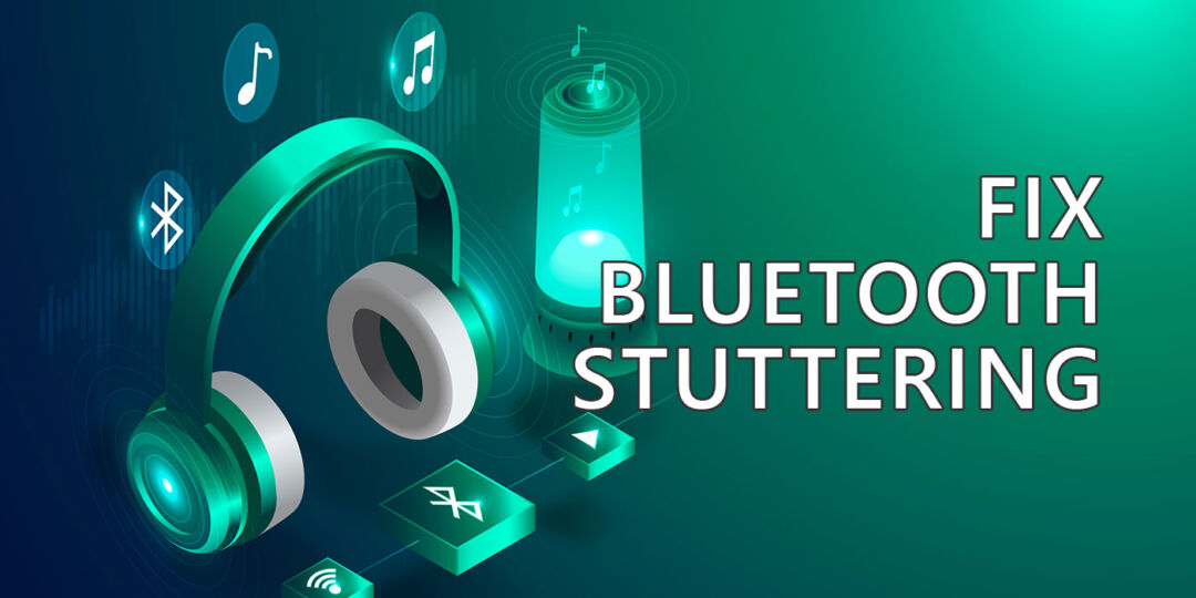 How to Fix Bluetooth Stuttering in Windows Things to Try