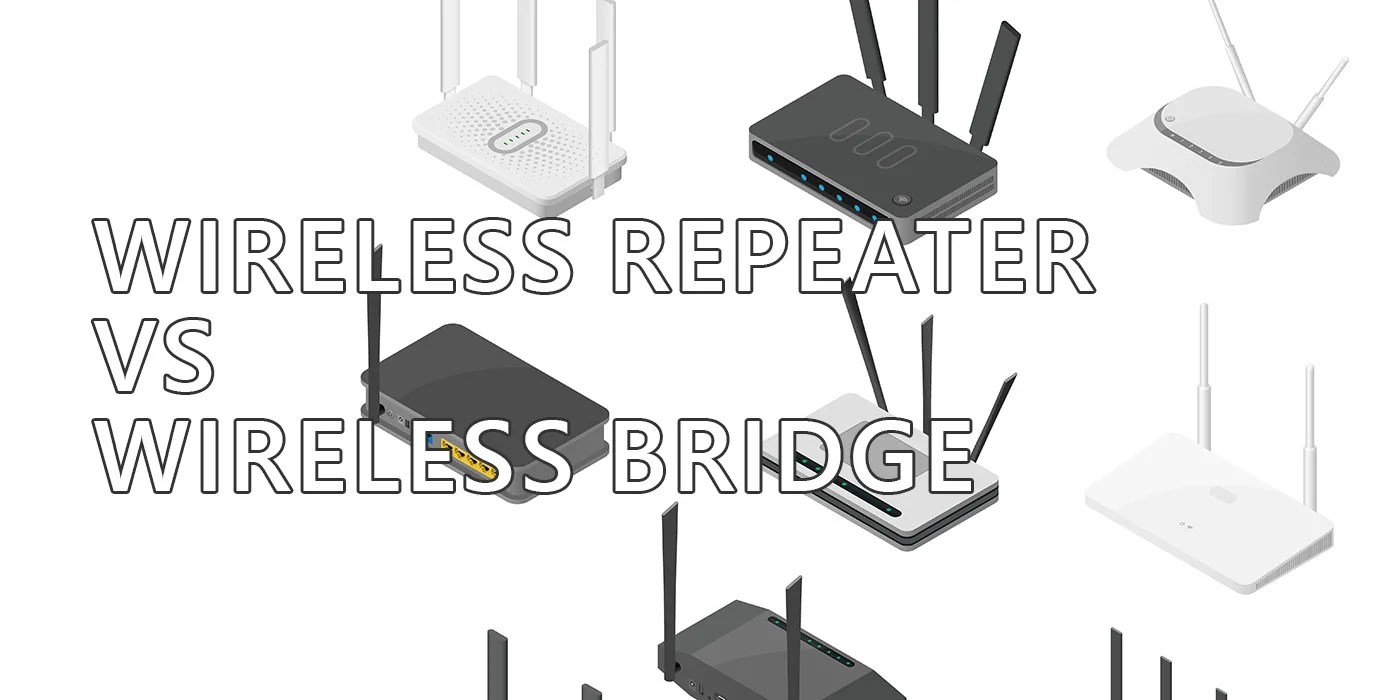 Wireless Repeater vs Wireless Bridge When Do You Use Them