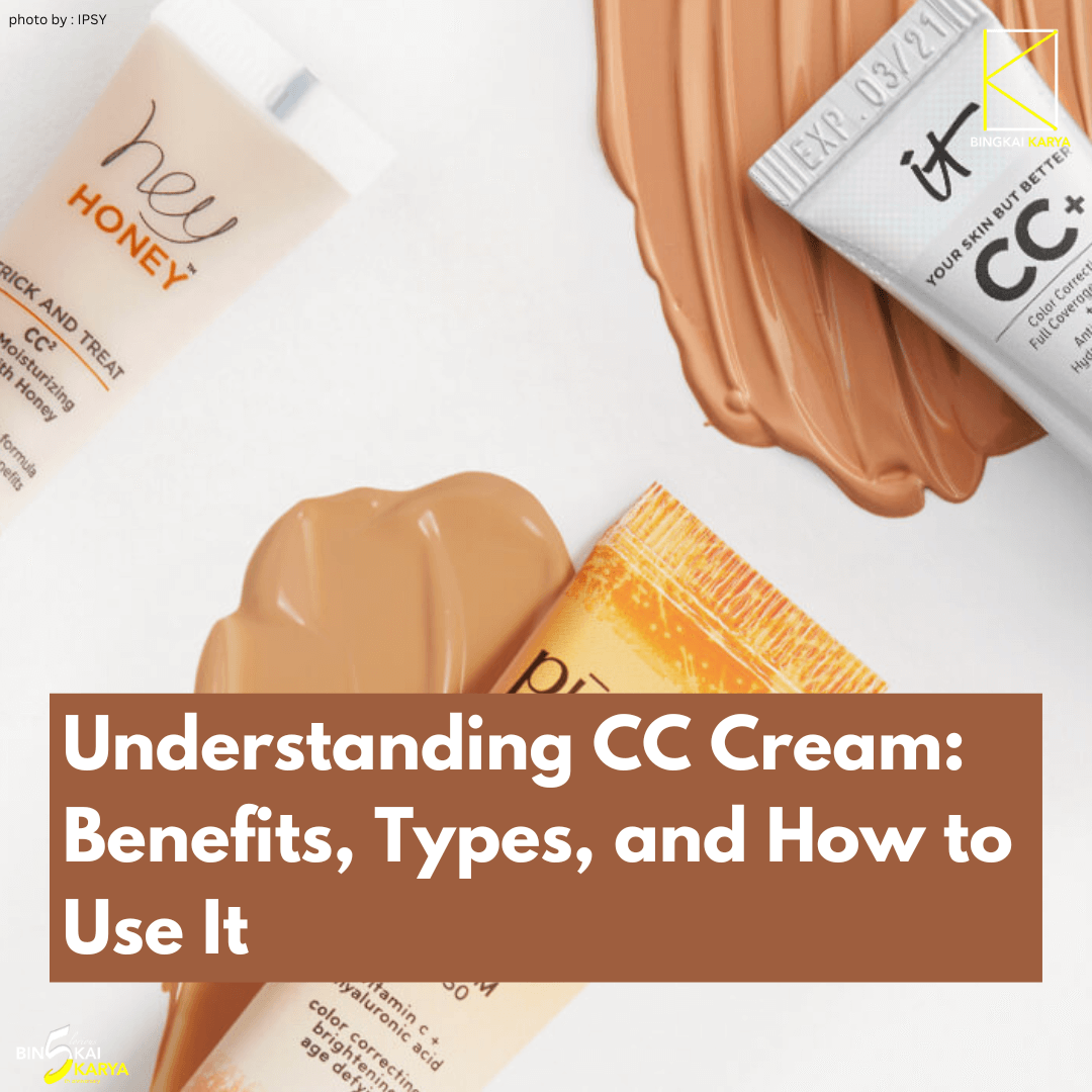 Understanding CC Cream Benefits, Types, and How to Use It