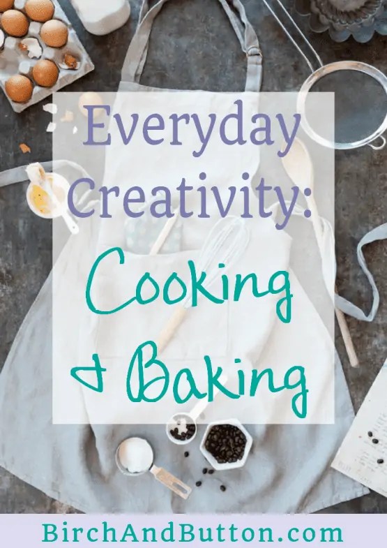 Everyday Creativity Cooking And Baking Birch And Button