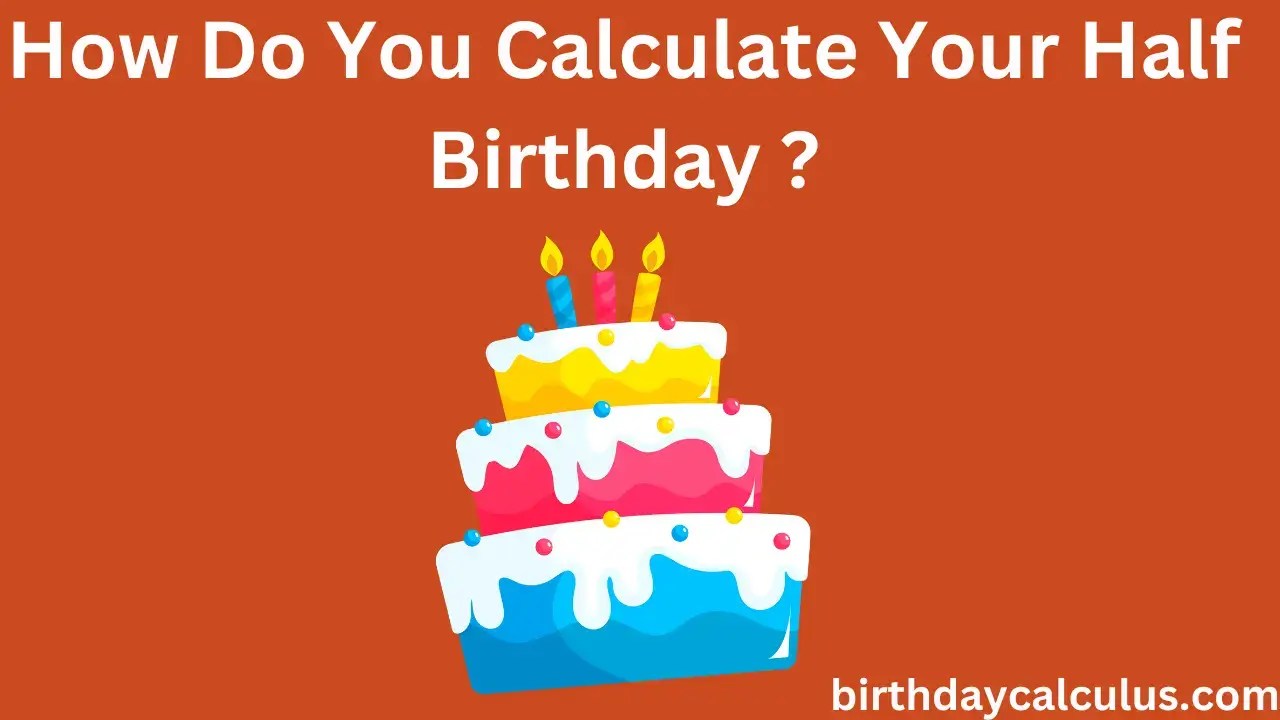 How Do You Calculate Your Half Birthday ? Ultimate Guide
