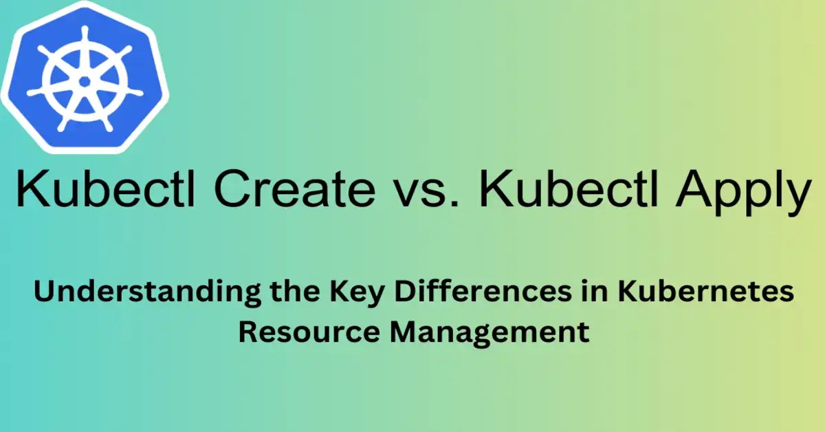 Kubectl Create Vs. Kubectl Apply Key Differences Bitsify
