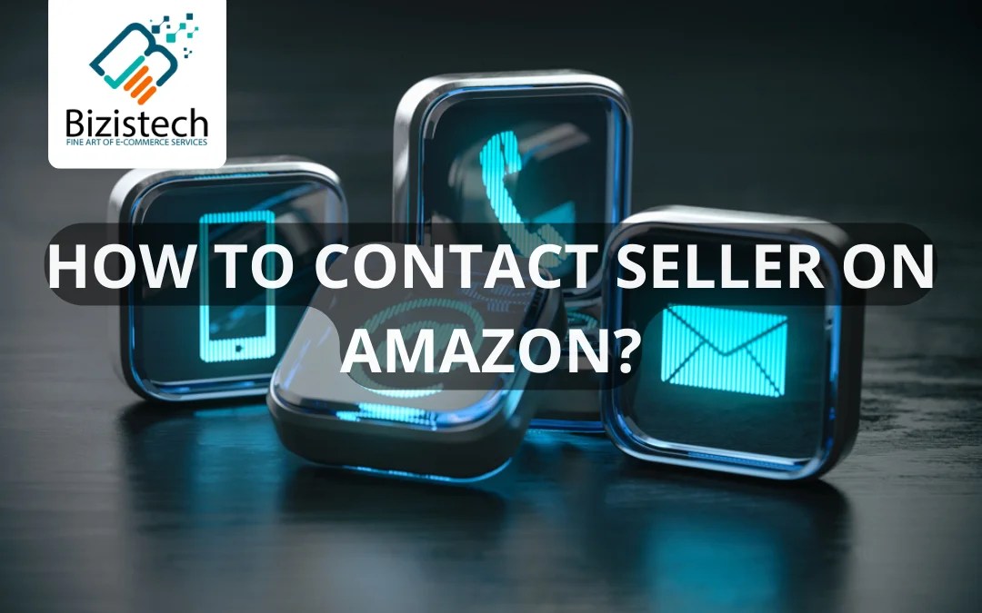How to Contact Seller on Amazon? Bizistech