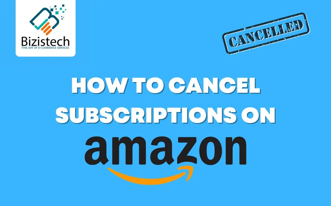 How to Cancel Subscriptions on Amazon Proven Methods Bizistech