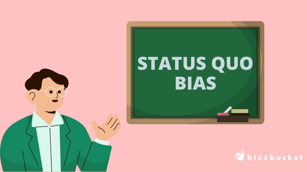 Status Quo Bias How it impacts your business? BizzBucket