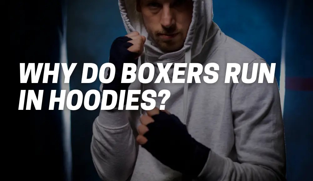 Why Do Boxers Run In Hoodies? [Explained] BJJaccessories