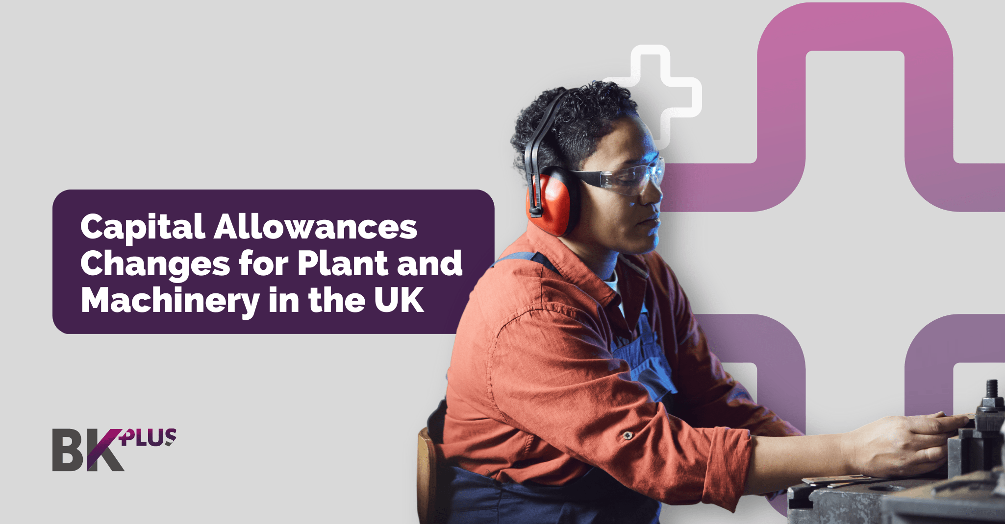 Capital Allowances Changes for Plant and Machinery in the UK BK Plus