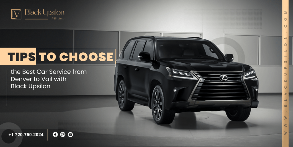 Tips to Choose the Best Car Service from Denver to Vail with Black Upsilon