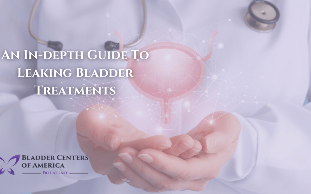 An In-depth Guide To Leaking Bladder Treatments | Bladder Centers of