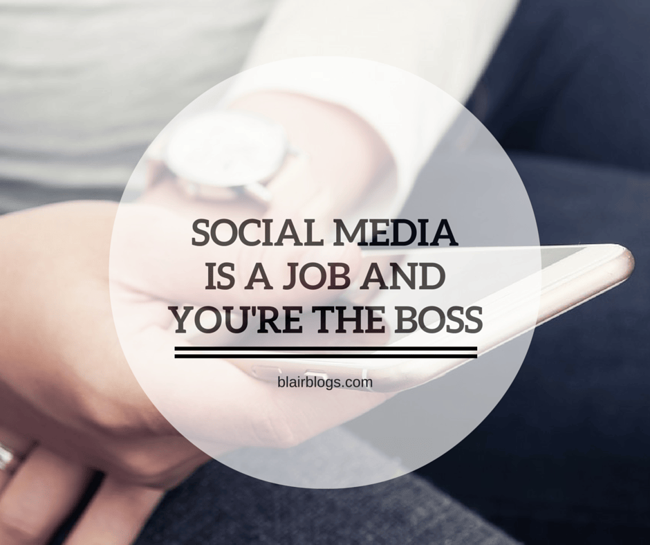 Social Media Is a Job and You're The Boss Blair Blogs