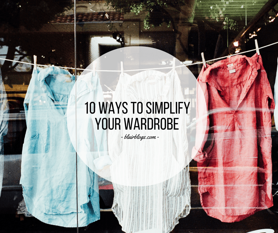10 Ways To Simplify Your Wardrobe EP15 Simplify Everything Blair Blogs