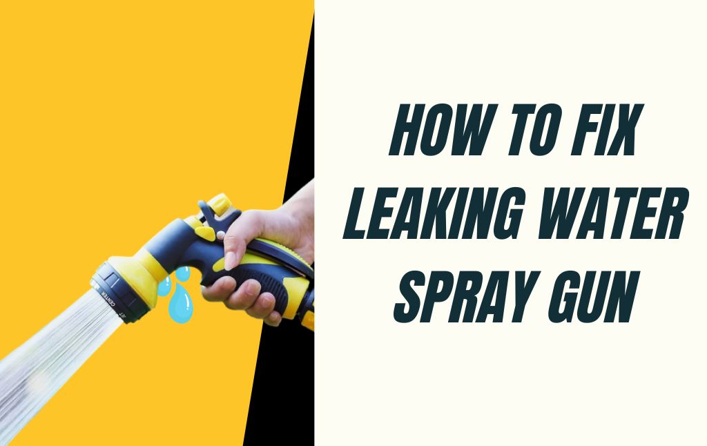 How to Fix Leaking Water Spray Gun Blasterjunkies