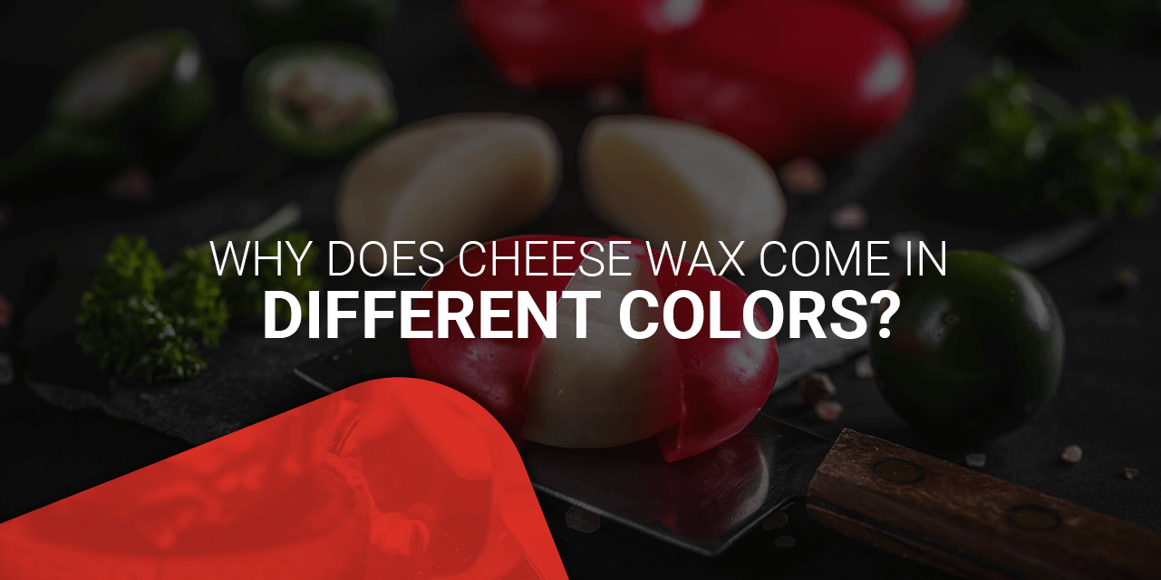 Why Cheese Wax Comes in Different Colors Blended Waxes