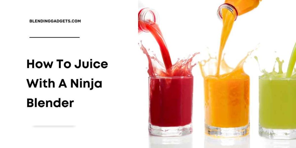How To Juice With A Ninja Blender (For Beginners)
