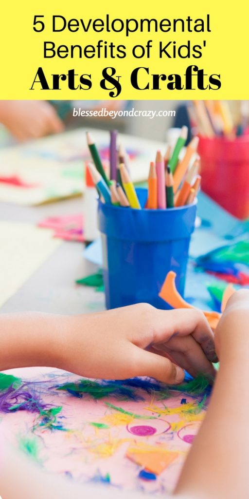 5 Developmental Benefits of Kids’ Arts & Crafts Blessed Beyond Crazy