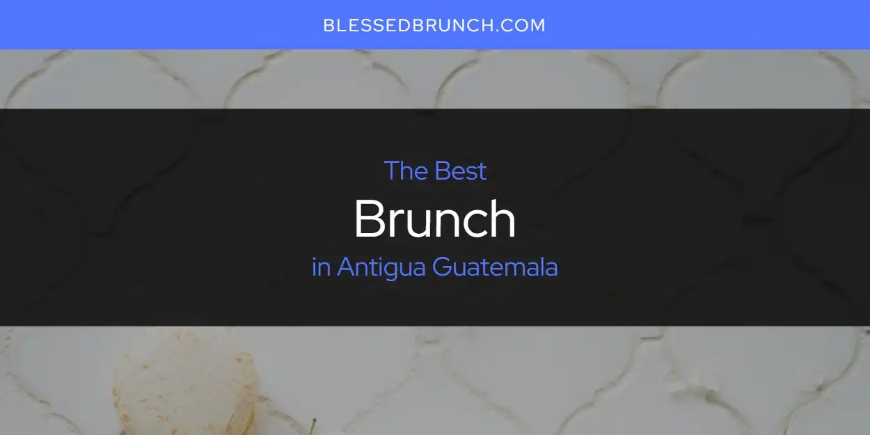 The Absolute Best Brunch in Antigua Guatemala [Updated 2024]