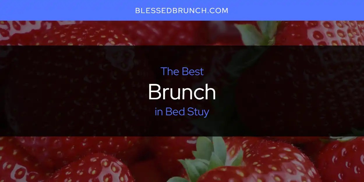 The Absolute Best Brunch in Bed Stuy [Updated 2024]
