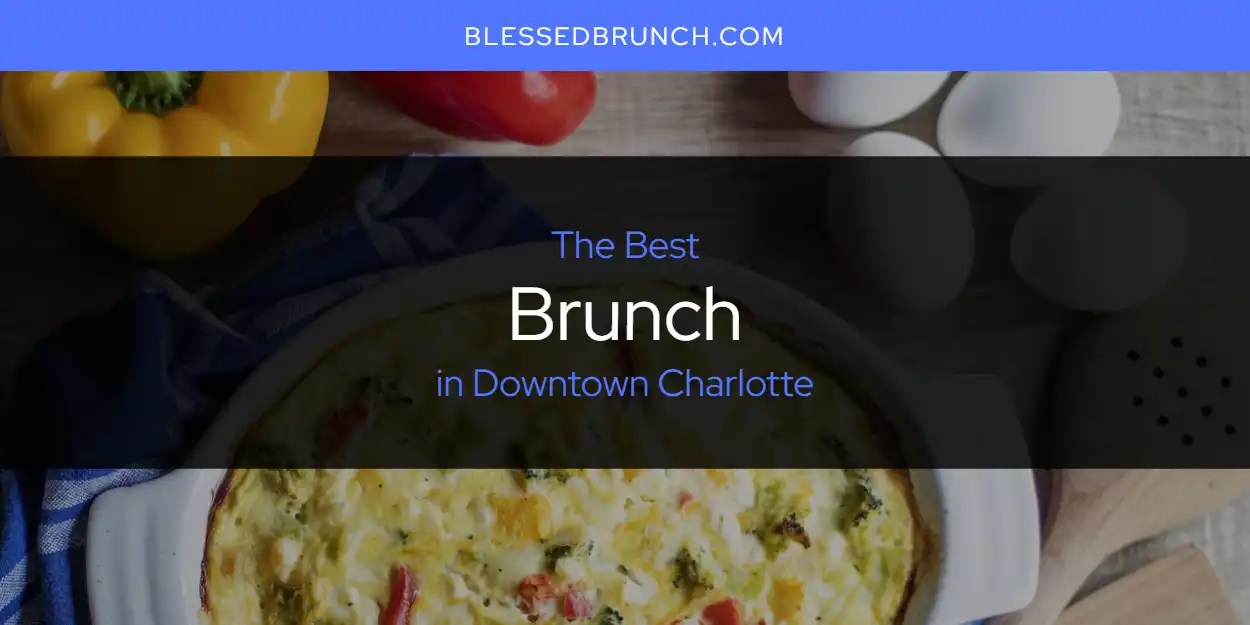 The Absolute Best Brunch in Downtown Charlotte [Updated 2024]