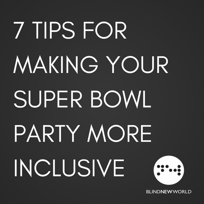 7 Tips For Making Your Super Bowl Party More Inclusive BlindNewWorld