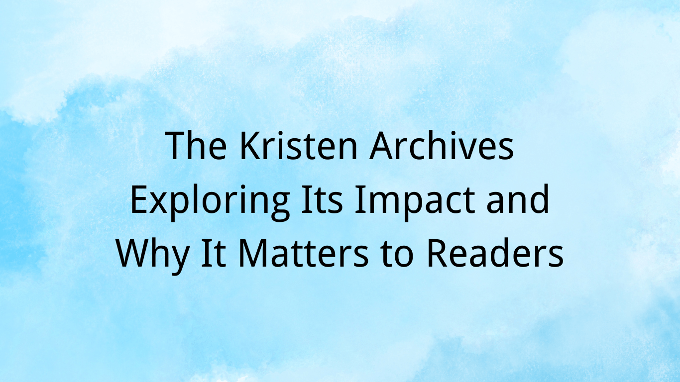 The Kristen Archives Exploring Its Impact and Why It Matters to Readers(02)
