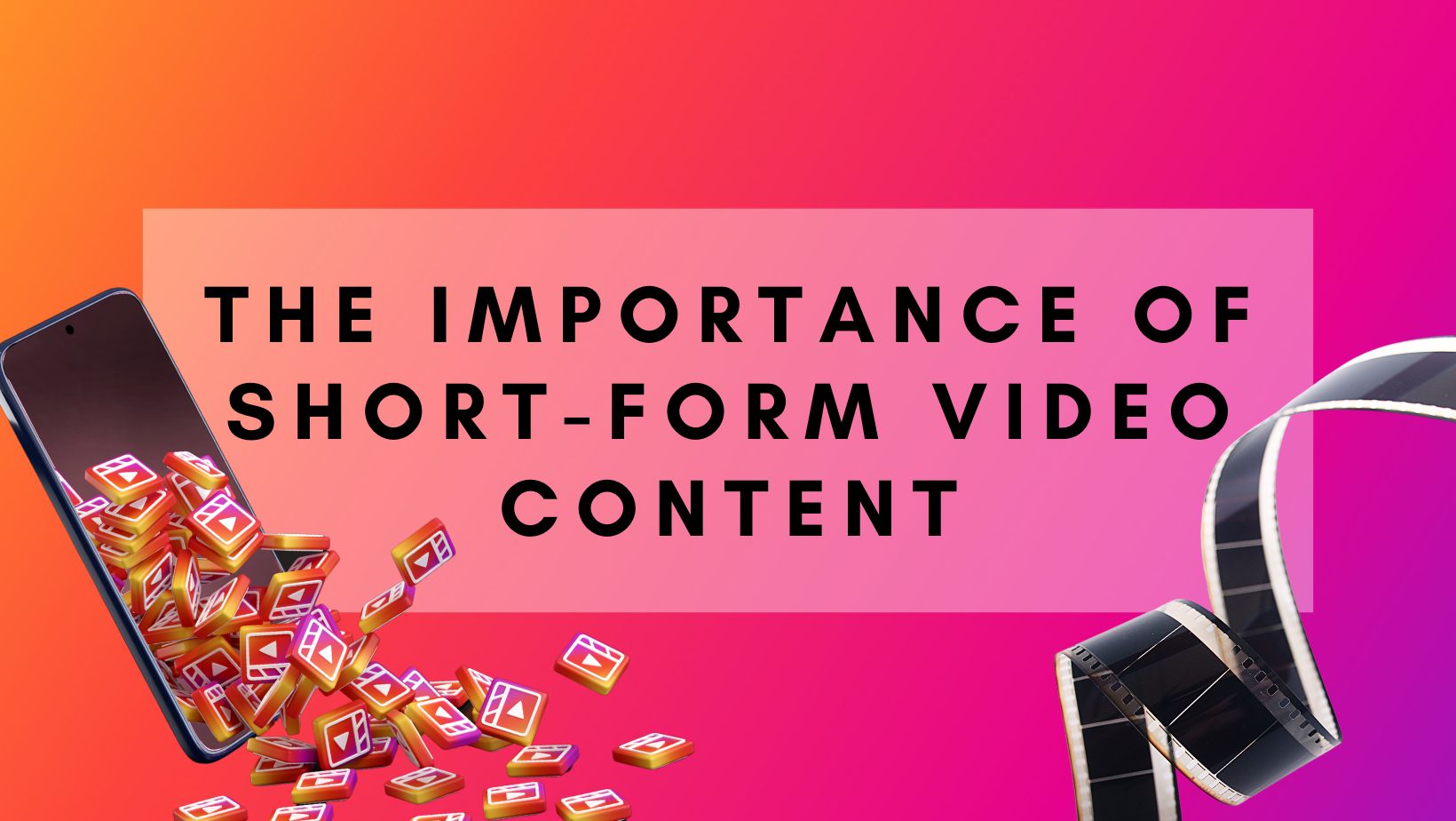 The Importance of ShortForm Video Content — AGM Solutions