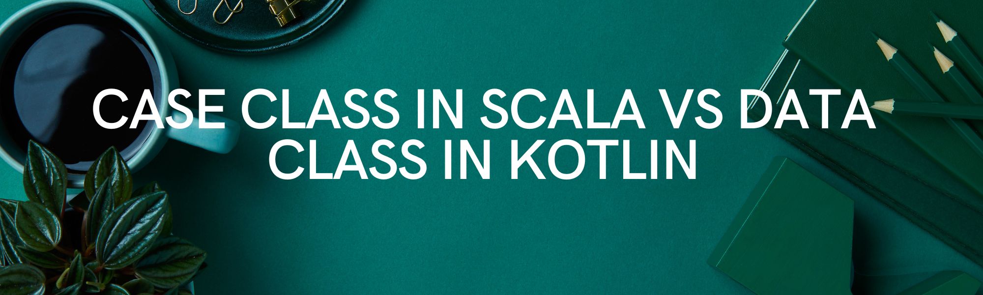 Case class in Scala vs Data class in Kotlin Bhanu's Blog