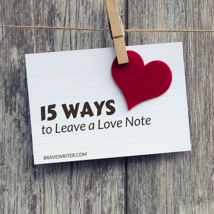 15 Ways to Leave a Love Note A Brave Writer's Life in Brief A Brave Writer's Life in Brief