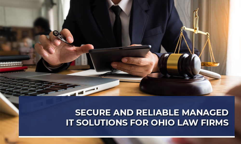 Secure and Reliable Managed IT Solutions for Ohio Law Firms