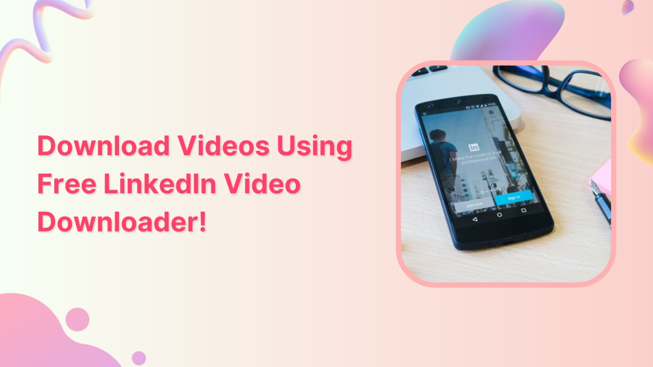 How to Download Videos Using Free LinkedIn Video Downloader?