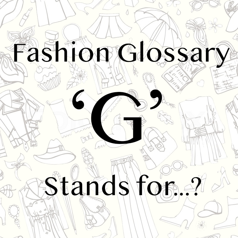 AZ Fashion Glossary ‘G’ Stands for? Style and Fashion DateTheRamp!